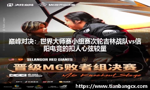 巅峰对决：世界大师赛小组赛次轮吉林战队vs信阳电竞的扣人心弦较量