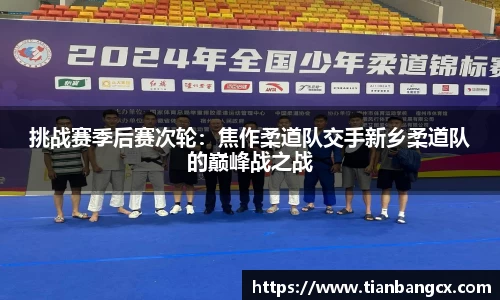 挑战赛季后赛次轮：焦作柔道队交手新乡柔道队的巅峰战之战
