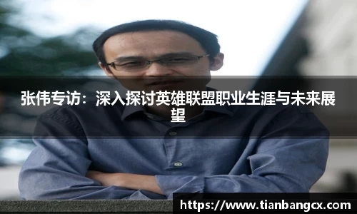 张伟专访：深入探讨英雄联盟职业生涯与未来展望