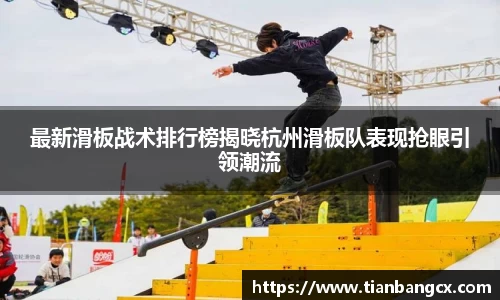 最新滑板战术排行榜揭晓杭州滑板队表现抢眼引领潮流